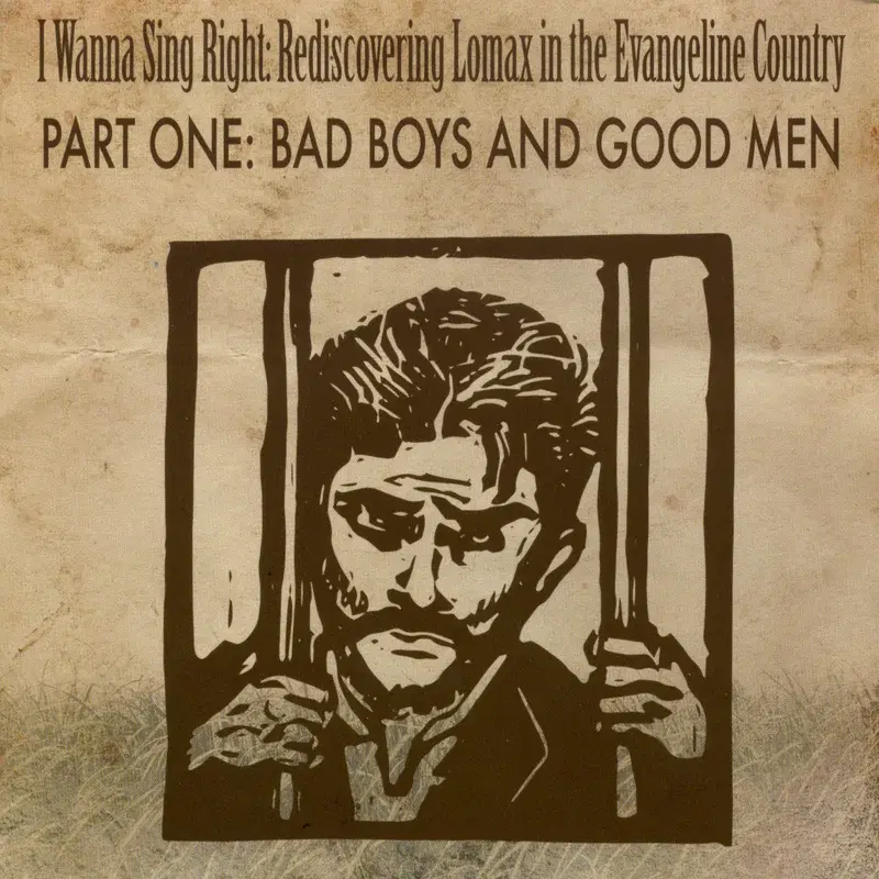 I Wanna Sing Right: Rediscovering Lomax in the Evangeline Country Part One: Bad Boys and Good Men